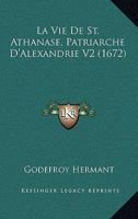 La Vie De St. Athanase, Patriarche D'Alexandrie V2 (1672) 1166341488 Book Cover