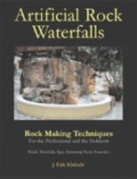 Artificial Rock Waterfalls: Rock Making Techniques for the Professional And the Hobbyist