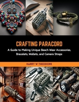 Crafting Paracord: A Guide to Making Unique Beach Wear Accessories, Bracelets, Wallets, and Camera Straps B0CRLFLHWL Book Cover