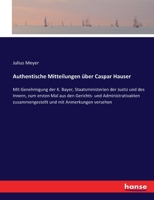 Authentische Mitteilungen über Caspar Hauser: Mit Genehmigung der K. Bayer, Staatsministerien der Justiz und des Innern, zum ersten Mal aus den ... und mit Anmerkungen versehen 3743675749 Book Cover