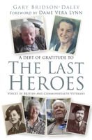 The Last Heroes: Voices of British and Commonwealth Veterans 0750985739 Book Cover
