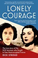 Lonely Courage: The true story of the SOE heroines who fought to free Nazi-occupied France 1471155668 Book Cover