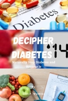 DECIPHER DIABETES: Naturally Stop Diabetes and Reverse It B0BJNG7W4Z Book Cover