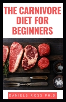 The Carnivore Diet for Beginners: Guide To Healing, Curing, Gaining Strength, Looking Amazing, and Feeling Great on the Carnivore Diet B084DLY9YG Book Cover