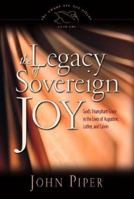 The Legacy of Sovereign Joy: God's Triumphant Grace in the Lives of Augustine, Luther, and Calvin 1581348134 Book Cover