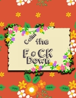 Calm the F * ck Down: An Irreverent Adult Coloring Book with Flowers Falango,Lions, Elephants, Owls, Horses, Dogs, Cats, and Many More 1651189161 Book Cover