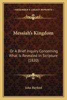 Messiah's Kingdom: Or A Brief Inquiry Concerning What Is Revealed In Scripture 1165609320 Book Cover