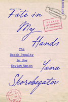 Fate in My Hands: The Death Penalty in the Soviet Union 0226837319 Book Cover