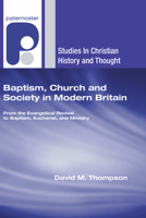Baptism, Church and Society in Modern Britain: From the Evangelical Revival to Baptism, Eucharist and Ministry (Studies in Christian History and Thought) 1597527955 Book Cover
