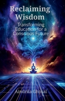 Reclaiming Wisdom: Transforming Education for a Conscious Future B0DZ6XRDC5 Book Cover