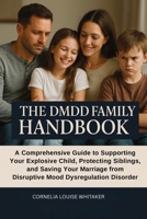 The DMDD Family Handbook: A Comprehensive Guide to Supporting Your Explosive Child, Protecting Siblings, and Saving Your Marriage from Disruptive Mood Dysregulation Disorder 1764352246 Book Cover