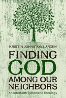 Finding God among Our Neighbors: An Interfaith Systematic Theology 0800699335 Book Cover