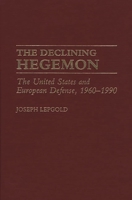 The Declining Hegemon: The United States and European Defense, 1960-1990 (Contributions in Military Studies) 0275936570 Book Cover