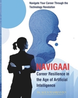 NAVIGAAI: Career Resilience in the Age of Artificial Intelligence: Navigate Your Career Through the Technology Revolution B0DTDVQK4K Book Cover