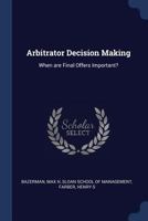 Arbitrator Decision Making: When Are Final Offers Important? 1376953161 Book Cover