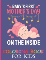 Baby's first mother's day on the inside: Unique cute mother's day coloring pages for boys, girls and kids ages 2-4,4-8, mother's day coloring book for B0924MTCCL Book Cover