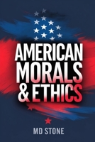 American Morals & Ethics, A Deep Dive Into Meaning, Application, and Change: How America’s Values Are Tested, Transformed, and Carried Forward (MD Stone Body Mind Soul Series) B0FHBMYV78 Book Cover