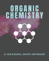 Organic Chemistry - A Hexagonal Graph Notebook: A Hexagonal Graph Paper Composition Notebook for Chemist and Biochemist to Draw Organic Chemistry Structures 1693819015 Book Cover