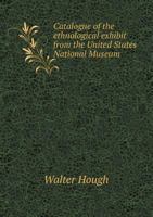 Catalogue of the Ethnological Exhibit from the United States National Museum 1248341171 Book Cover