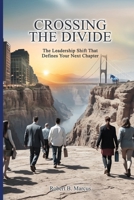 Crossing the Divide: The Leadership Shift That Defines Your Next Chapter B0FF9FQT3Z Book Cover
