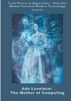 Ada Lovelace: The Mother of Computing: From Poetry to Algorithms - How One Woman Foretold Modern Technology 3384448065 Book Cover