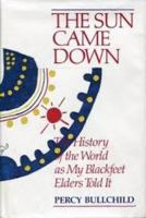 The Sun Came Down: The History of the World as My Blackfeet Elders Told It 0062501070 Book Cover