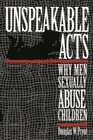 Unspeakable Acts: Why Men Sexually Abuse Children 0814766374 Book Cover