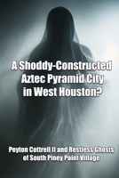 A Shoddy-Constructed Aztec Pyramid City in West Houston? B0FPRLDHGS Book Cover