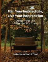 Plan Your Inspired Life, Live Your Inspired Plan: Create Your Life 3-Months at a Time 1986589633 Book Cover
