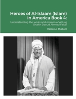 Heroes of Al-Islaam (Islam) in America Book 4:: Understanding the works and mission of Al Hajj Shaikh Daoud Ahmed Faisal 1684709040 Book Cover