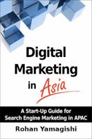 Digital Marketing in Asia: A Start-up Guide for Search Engine Marketing in APAC 061594650X Book Cover