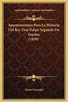 Apuntamientos Para La Historia Del Rey Don Felipe Segundo De Espana (1830) 1166743365 Book Cover