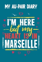 My Au-Pair Diary - I'm here but my Heart is in Marseille: 120 Pages for your Memories - Great Gift for the AuPair with content to fill in - 6 x 9 inches - cool soft matt Cover B0851KXF6D Book Cover