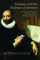 Arminius and His Declaration of Sentiments: An Annotated Translation with Introduction and Theological Commentary 1602585687 Book Cover