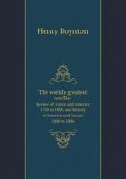 The World's Greatest Conflict Review of France and America 1788 to 1800, and History of America and Europe 1800 to 1804 135624694X Book Cover