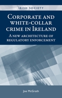 Corporate and White-Collar Crime in Ireland: A New Architecture of Regulatory Enforcement 0719090660 Book Cover