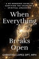 When Everything Breaks Open: A No-Nonsense Guide to Surviving the Chaos of a Spiritual Awakening 1401998348 Book Cover