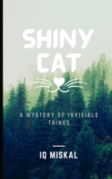 Shiny Cat: A Mystery of Invisible Things B0BGBJDH54 Book Cover