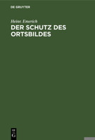 Der Schutz Des Ortsbildes: Das Elsa�-Lothringische Landesgesetz Betreffend Baupolizeiliche Vorschriften Vom 7. November 1910 (Gesetzblatt V. 21. Nov.), Sowie Das Ortsstatut Und Die Verordnung Zum Schu 3111098575 Book Cover