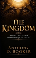 The Kingdom: "Having The Kingdom Understanding of Things" 1537684752 Book Cover