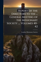 Report of the Directors to the ... General Meeting of the Missionary Society ..., Volumes 40-42 1147084688 Book Cover