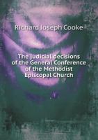 The Judicial Decisions of the General Conference of the Methodist Episcopal Church 101475075X Book Cover