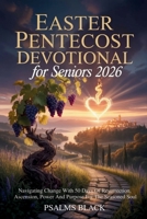 Easter Pentecost Devotional For Seniors 2026: Navigating Change With 50 Days Of Resurrection, Ascension, Power And Purpose For The Seasoned Soul B0GQCHH16G Book Cover