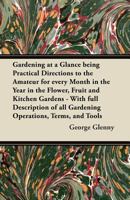 Gardening at a Glance: Being Practical Directions to the Amateur for Every Month in the Year in the Flower, Fruit, & Kitchen Gardens: With Full Description of All Gardening Operations, Terms, and Tool B0BM8FPNSQ Book Cover