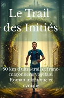 Le trail des initiés: 80 km d'ultra-trail, trois initiations maçonniques, une forêt sacrée-Roman initiatique et cynique (French Edition) B0GZ82N95M Book Cover