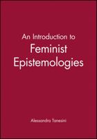 An Introduction to Feminist Epistemologies (Introducing Philosophy) 0631200134 Book Cover