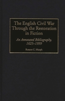 The English Civil War Through the Restoration in Fiction: An Annotated Bibliography, 1625-1999 (Bibliographies and Indexes in World History) 031331425X Book Cover