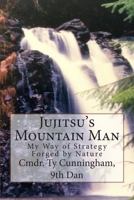 Jujitsu's Mountain Man: My Way of Strategy Forged by Nature 150873223X Book Cover