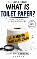 Ingredient Dictionary What is Toilet Paper: The Chemicals, the PFAS, and What's Really in Every Roll B0HGTQ3QGK Book Cover