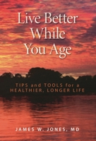 Live Better While You Age: Tips and Tools for a Healthier, Longer Life 1442269588 Book Cover